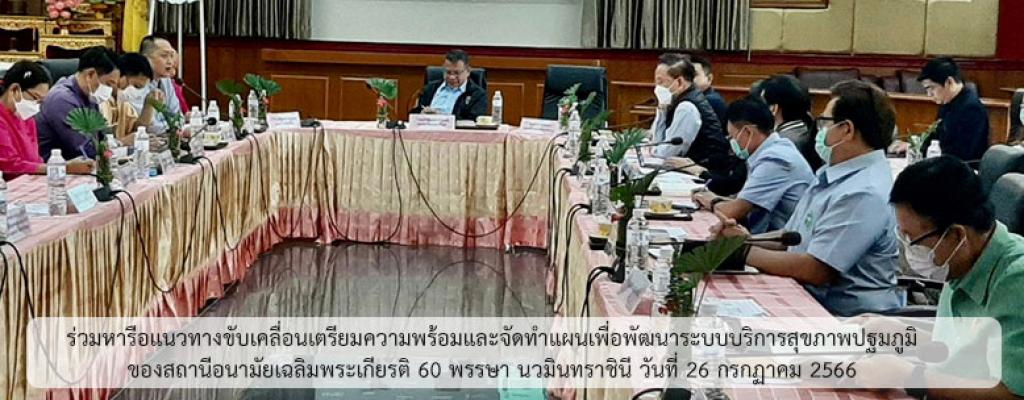 ร่วมหารือแนวทางขับเคลื่อนเตรียมความพร้อมและจัดทำแผนเพื่อพัฒนาระบบบริการสุขภาพปฐมภูมิ ของสถานีอนามัยเฉลิมพระเกียรติ 60 พรรษา นวมินทราชินี วันที่ 26 กรกฏาคม 2566