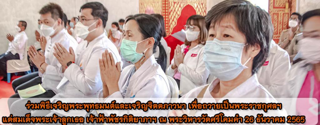 ร่วมพิธีเจริญพระพุทธมนต์และเจริญจิตตภาวนา เพื่อถวายเป็นพระราชกุศลฯ แด่สมเด็จพระเจ้าลูกเธอ เจ้าฟ้าพัชรกิติยาภาฯ ณ พระวิหารวัดศรีโคมคำ 26 ธันวาคม 2565